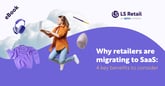 Why retailers are migrating to SaaS: 4 key benefits to consider (eBook)